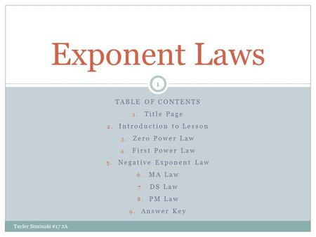 TABLE OF CONTENTS 1. Title Page 2. Introduction to Lesson 3. Zero Power Law 4. First Power Law 5. Negative Exponent Law 6. MA Law 7. DS Law 8. PM Law 9.