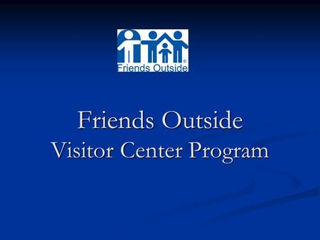 Friends Outside Visitor Center Program. The California Department of Corrections and Rehabilitation is legally mandated to contract with a non-profit.