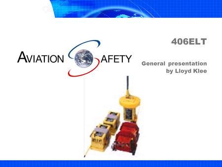 406ELT General presentation by Lloyd Klee. www.aviationsafety.co.nz Page 2 Specification documents  Early 70’s: first regulation (TSO-C91)  1983 : RTCA.