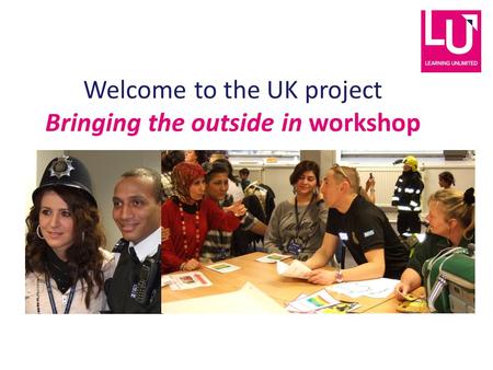 Welcome to the UK project Bringing the outside in workshop.