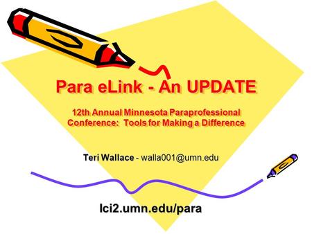 Para eLink - An UPDATE 12th Annual Minnesota Paraprofessional Conference: Tools for Making a Difference Teri Wallace - Ici2.umn.edu/para.