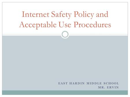 EAST HARDIN MIDDLE SCHOOL MR. ERVIN Internet Safety Policy and Acceptable Use Procedures.