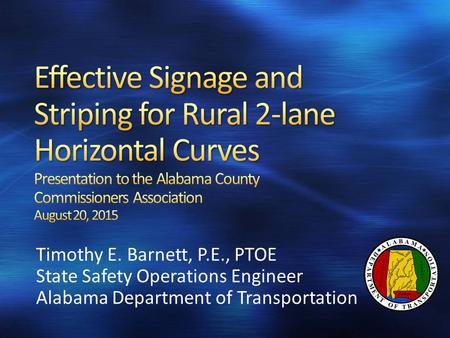 Timothy E. Barnett, P.E., PTOE State Safety Operations Engineer Alabama Department of Transportation.