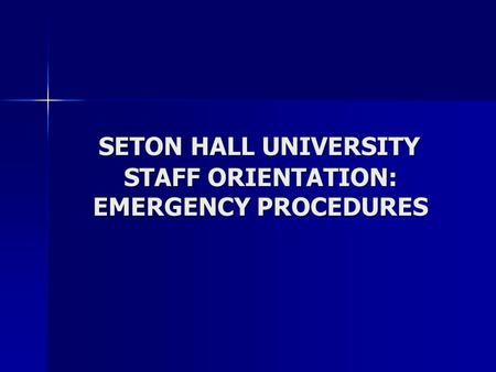 SETON HALL UNIVERSITY STAFF ORIENTATION: EMERGENCY PROCEDURES SETON HALL UNIVERSITY STAFF ORIENTATION: EMERGENCY PROCEDURES.