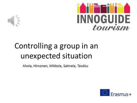 Controlling a group in an unexpected situation Ahola, Hirvonen, Mikkola, Salmela, Teukku.