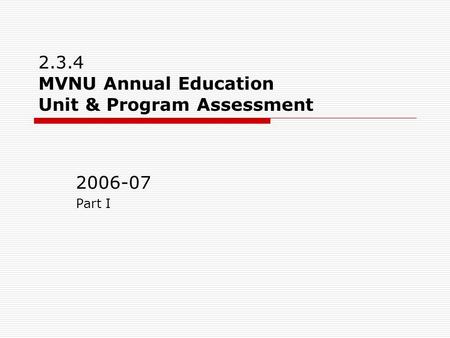 2.3.4 MVNU Annual Education Unit & Program Assessment 2006-07 Part I.