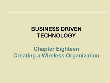 BUSINESS DRIVEN TECHNOLOGY Chapter Eighteen Creating a Wireless Organization.