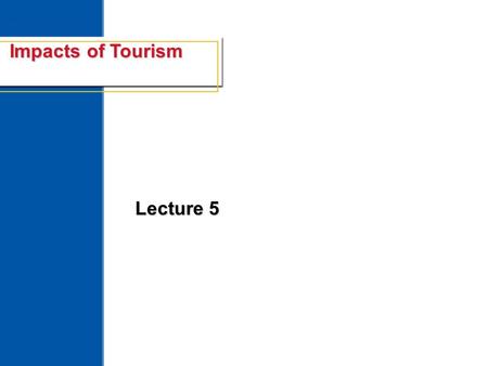 Economics and the Impact of Tourism 1 Impacts of Tourism Lecture 5.