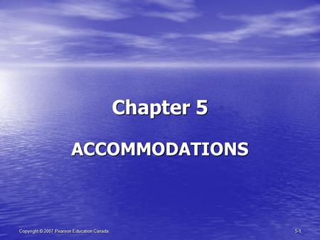 5-1Copyright © 2007 Pearson Education Canada Chapter 5 ACCOMMODATIONS.