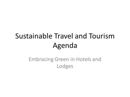 Sustainable Travel and Tourism Agenda Embracing Green in Hotels and Lodges.