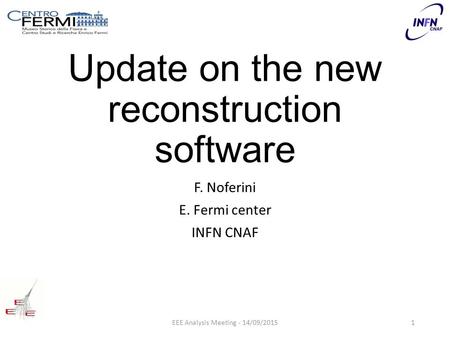 Update on the new reconstruction software F. Noferini E. Fermi center INFN CNAF EEE Analysis Meeting - 14/09/20151.