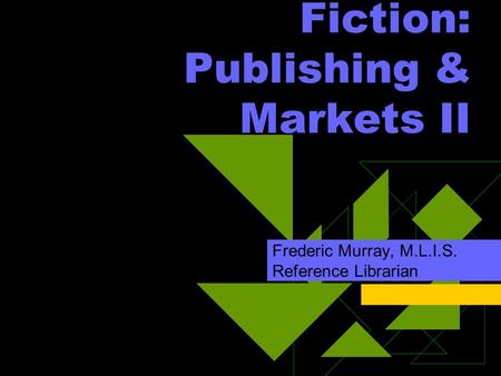 Fiction: Publishing & Markets II Frederic Murray, M.L.I.S. Reference Librarian.