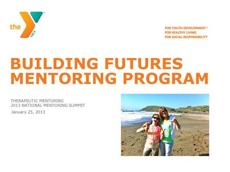 BUILDING FUTURES MENTORING PROGRAM THERAPEUTIC MENTORING 2013 NATIONAL MENTORING SUMMIT January 25, 2013.