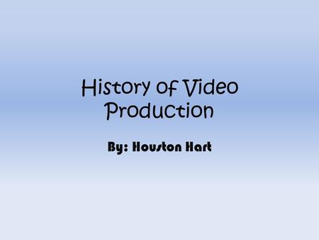 History of Video Production By: Houston Hart. Camera Evolution Pinhole Camera Daguerreotype Camera Wolcott Camera Panoramic Camera Stereoscope Viewer.