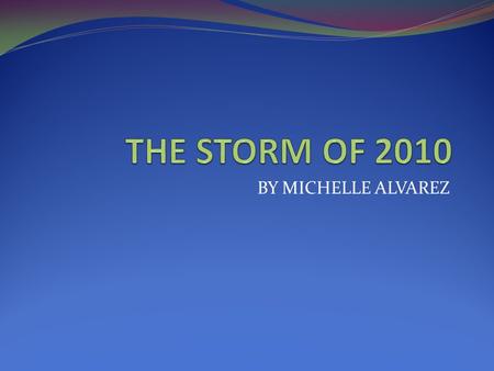 BY MICHELLE ALVAREZ. NO POWER FOR FIVE DAYS On Saturday March 13, 2010 there was a big rainstorm. There were a lot of trees that had fallen down and the.