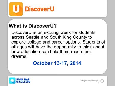 rg What is DiscoverU? DiscoverU is an exciting week for students across Seattle and South King County to explore college and career.