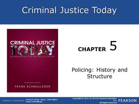 Criminal Justice Today CHAPTER Criminal Justice Today, 13th Edition Frank Schmalleger Copyright © 2015, © 2013 by Pearson Education, Inc. All Rights Reserved.