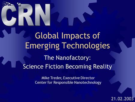 Global Impacts of Emerging Technologies The Nanofactory: Science Fiction Becoming Reality Mike Treder, Executive Director Center for Responsible Nanotechnology.