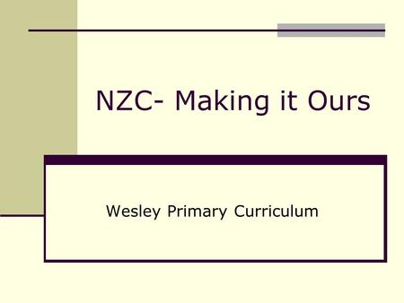 NZC- Making it Ours Wesley Primary Curriculum. National Vision School Vision Pupil Needs Current/Future Principles Values Key Competencies National School.