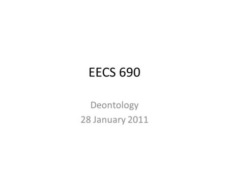 EECS 690 Deontology 28 January 2011. The root of the word ‘deontology’ The word ‘deontology’ comes from pair of Greek words meaning ‘the study of duties’.