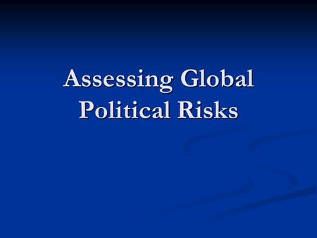 Assessing Global Political Risks. Types of Political risk Companies have to evaluate all the possible risks that could happen in the potential foreign.