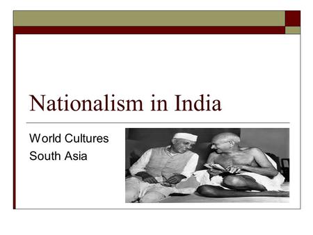 Nationalism in India World Cultures South Asia. Nationalism in India  Indian Nationalism Want to use the influences of western societies to strengthen.