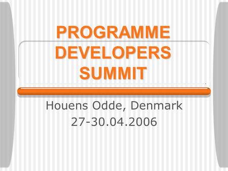 Houens Odde, Denmark 27-30.04.2006 PROGRAMME DEVELOPERS SUMMIT.