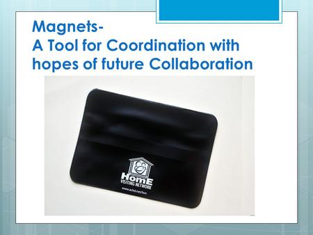 Magnets- A Tool for Coordination with hopes of future Collaboration.