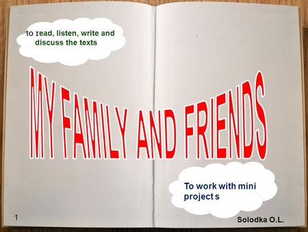 to r ead, listen, write and discuss the texts To work with mini project s 1 Solodka O.L.