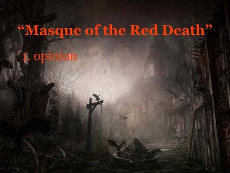 “Masque of the Red Death” 1. opinion. “Masque of The Red Death” 2a. Prince Prospero hides to protect himself from the contagious disease in his country.