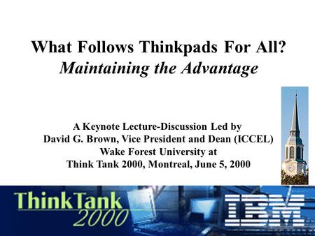 What Follows Thinkpads For All? Maintaining the Advantage A Keynote Lecture-Discussion Led by David G. Brown, Vice President and Dean (ICCEL) Wake Forest.