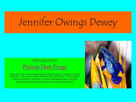 Jennifer Owings Dewey Introduction Poison Dart Frogs There are over a hundred poison dart frogs living in Central and South America. The come in many different.