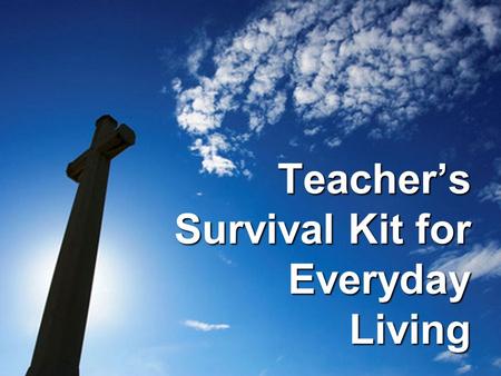 Teacher’s Survival Kit for Everyday Living. A Toothpick Trustworthy and humble Gentle and honest Good listene rs Very polite Happ y and kind to other.