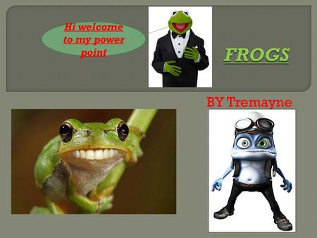 BY Tremayne Hi welcome to my power point. TADPOLE FROGS  End of the fifth week the hidden legs appear.  During the eighth week the tadpoles hidden legs.