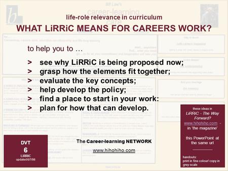 The Career-learning NETWORK www.hihohiho.com to help you to … >see why LiRRiC is being proposed now; >grasp how the elements fit together; >evaluate the.