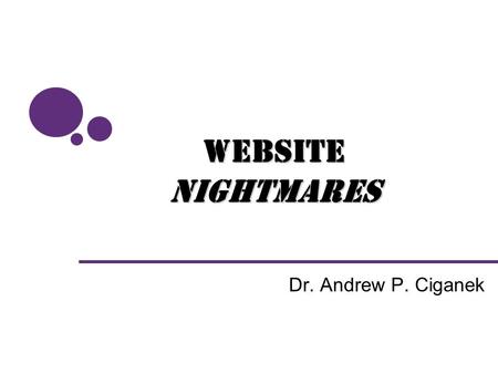 Dr. Andrew P. Ciganek WebsiteNightmares. Why Examine User Interface? Developers often lack user interface expertise –Many “mistakes” are quite common.