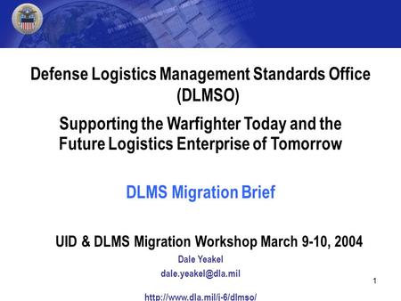 1 Defense Logistics Management Standards Office (DLMSO) Supporting the Warfighter Today and the Future Logistics Enterprise of Tomorrow DLMS Migration.