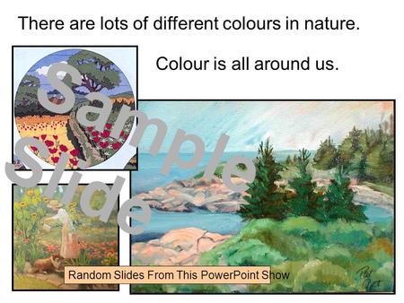 There are lots of different colours in nature. Colour is all around us. Sample Slide Random Slides From This PowerPoint Show.