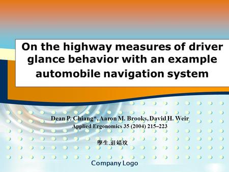 Company Logo Add Your Company Slogan On the highway measures of driver glance behavior with an example automobile navigation system Dean P. Chiang*, Aaron.