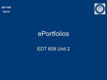 EDT 608 Unit 6 ePortfolios EDT 608 Unit 2. EDT 608 Unit 2 There are many ways to create materials for ePortfolios Your choices will need to take into.