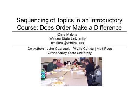 Sequencing of Topics in an Introductory Course: Does Order Make a Difference Co-Authors: John Gabrosek | Phyllis Curtiss | Matt Race Grand Valley State.