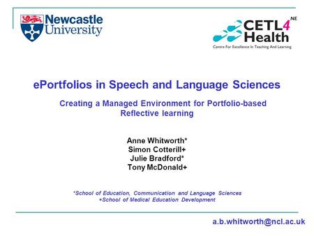 EPortfolios in Speech and Language Sciences Creating a Managed Environment for Portfolio-based Reflective learning Anne Whitworth* Simon Cotterill+ Julie.