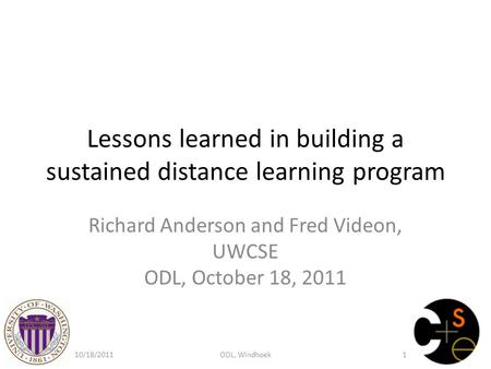 Lessons learned in building a sustained distance learning program Richard Anderson and Fred Videon, UWCSE ODL, October 18, 2011 10/18/2011ODL, Windhoek1.