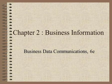 Chapter 2 : Business Information Business Data Communications, 6e.