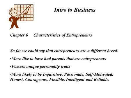 Intro to Business Chapter 6 Characteristics of Entrepreneurs So far we could say that entrepreneurs are a different breed. More like to have had parents.