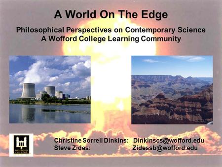 A World On The Edge Philosophical Perspectives on Contemporary Science A Wofford College Learning Community Christine Sorrell Dinkins: