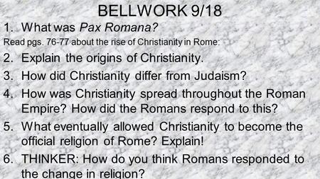 BELLWORK 9/18 1.What was Pax Romana? Read pgs. 76-77 about the rise of Christianity in Rome: 2.Explain the origins of Christianity. 3.How did Christianity.