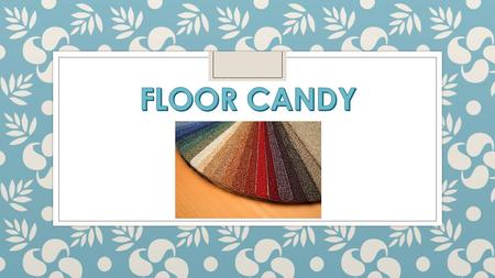 FLOOR CANDY.