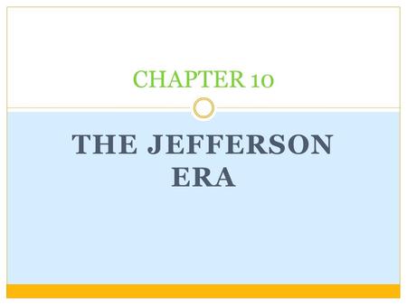 CHAPTER 10 THE JEFFERSON ERA.