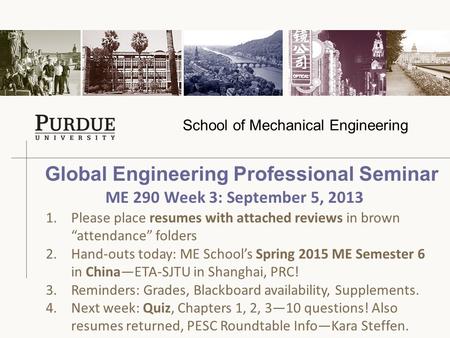 School of Mechanical Engineering Global Engineering Professional Seminar 1.Please place resumes with attached reviews in brown “attendance” folders 2.Hand-outs.